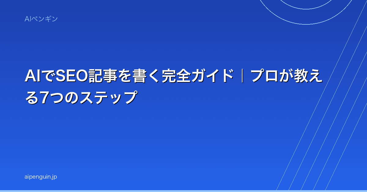 AIでSEO記事を書く完全ガイド|プロが教える7つのステップ